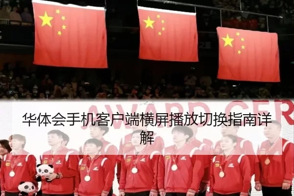 华体会手机客户端横屏播放切换指南详解