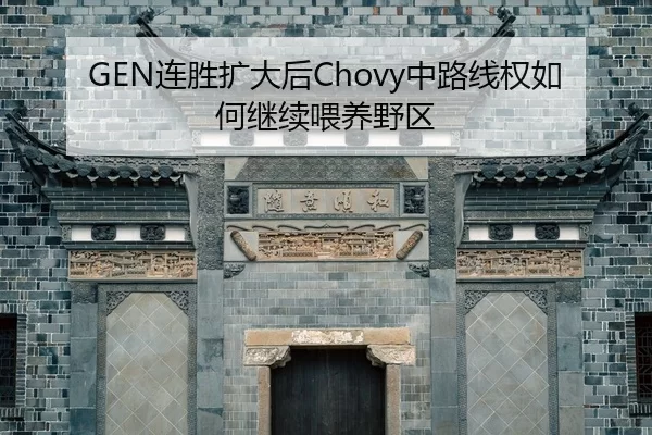 GEN连胜扩大后Chovy中路线权如何继续喂养野区