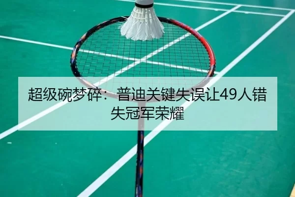 超级碗梦碎：普迪关键失误让49人错失冠军荣耀