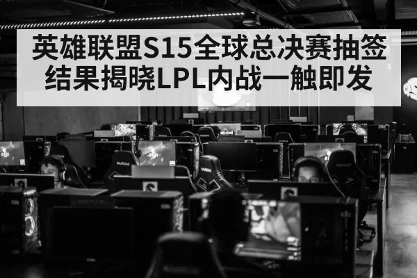 英雄联盟S15全球总决赛抽签结果揭晓LPL内战一触即发